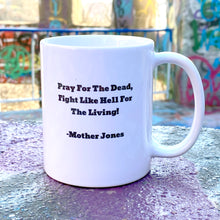 Load image into Gallery viewer, Mother Jones &quot;Pray for the Dead, Fight Like Hell For The Living&quot; Ceramic Mug